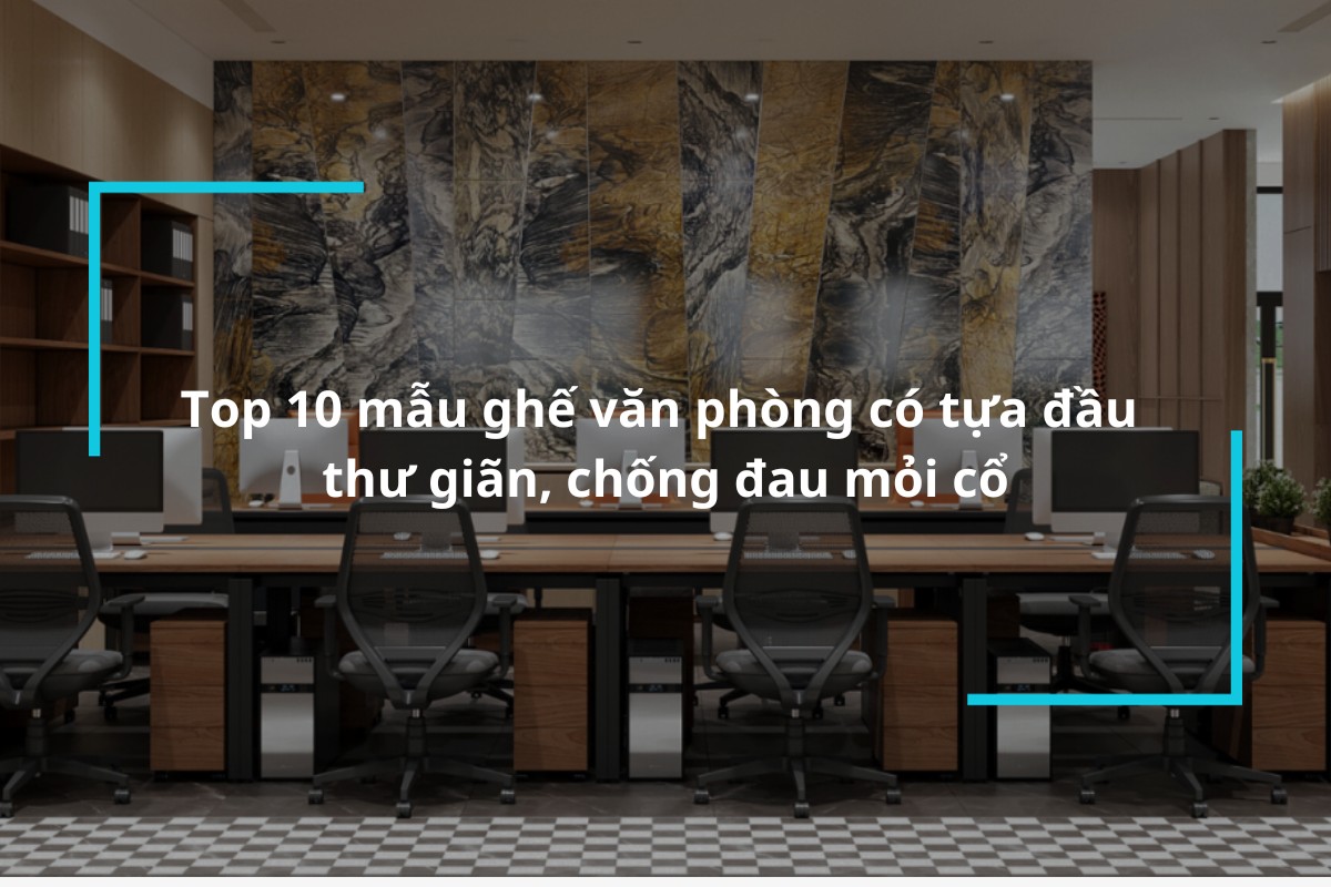 Top 20+ mẫu ghế văn phòng có tựa đầu chống đau mỏi cổ hiệu quả