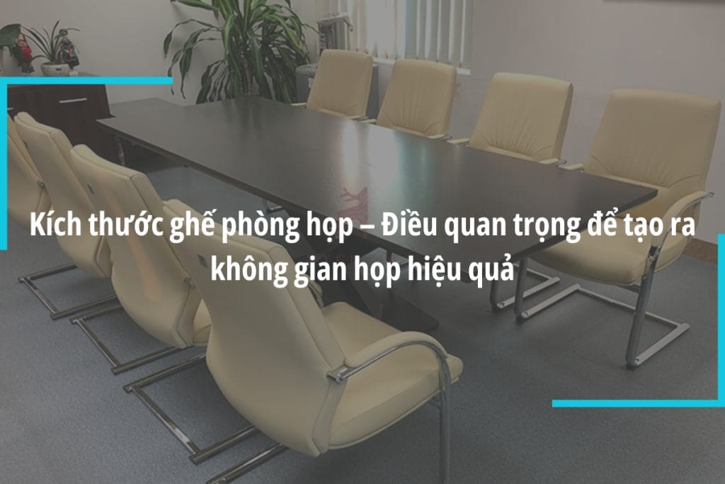 Kích thước ghế phòng họp phù hợp với người Việt