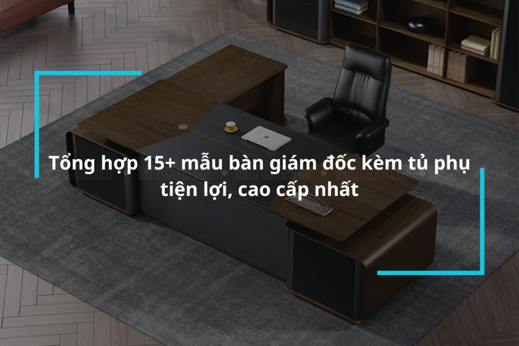 Tổng hợp 15+ mẫu bàn giám đốc kèm tủ phụ tiện lợi, cao cấp