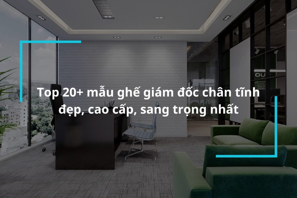 Top 20+ mẫu ghế giám đốc chân tĩnh đẹp