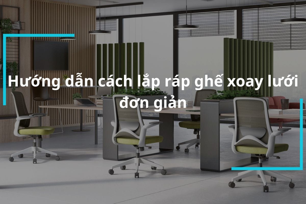 Cách lắp ráp ghế xoay lưới đơn giản