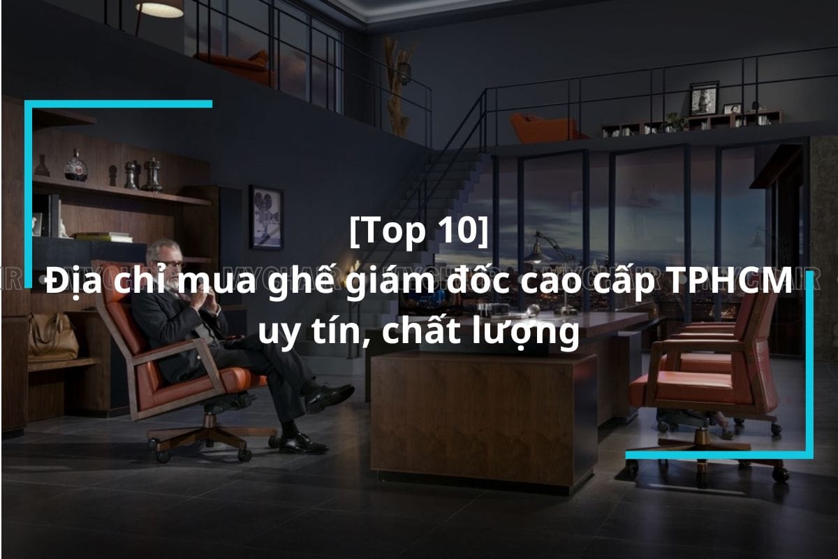 Địa chỉ cung cấp ghế giám đốc cao cấp TPHCM