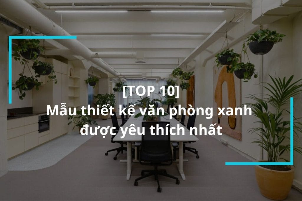 Mẫu thiết kế văn phòng xanh được yêu thích