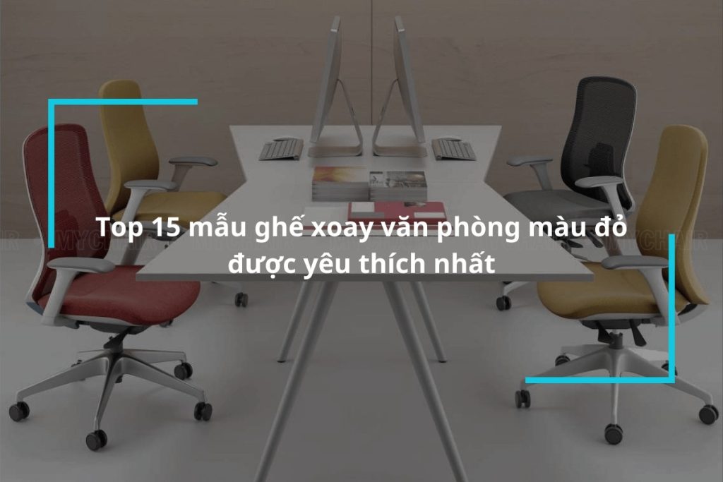 Tổng hợp 15 mẫu ghế xoay văn phòng màu đỏ được yêu thích nhất