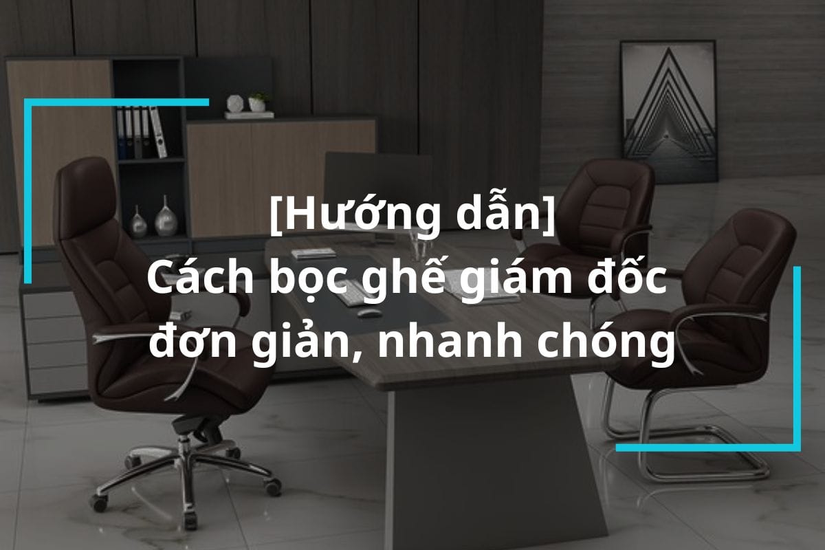Hướng dẫn cách bọc ghế giám đốc