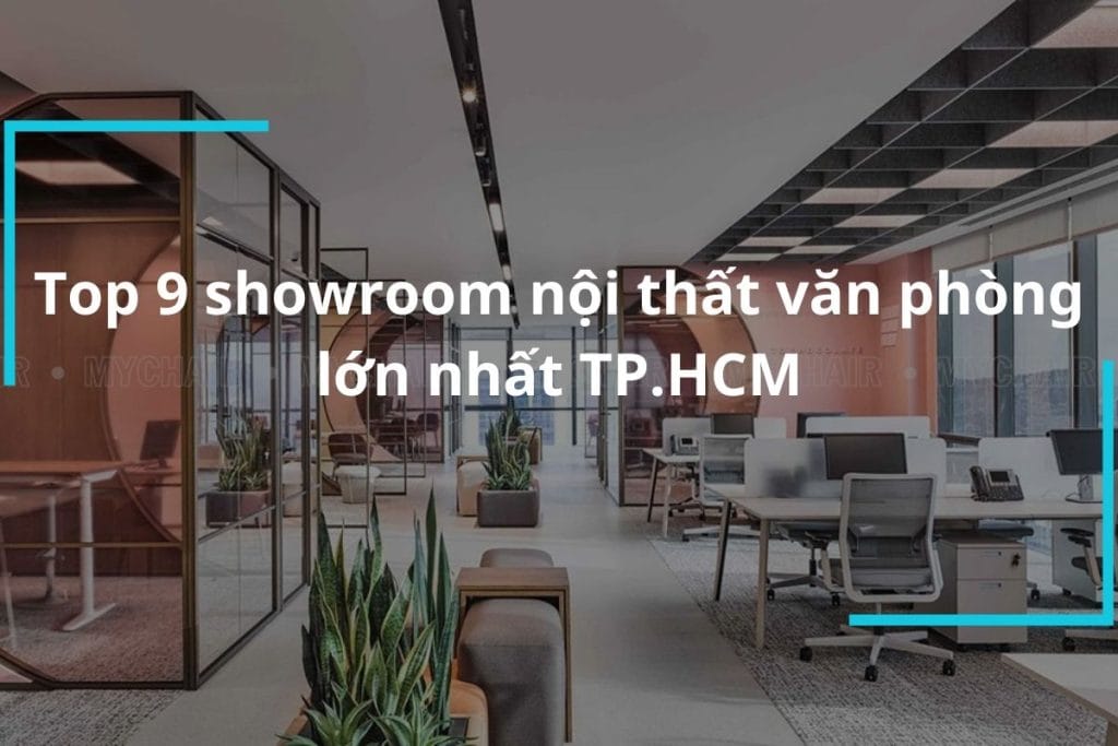 Top 9 showroom nội thất văn phòng lớn nhất tp.hcm