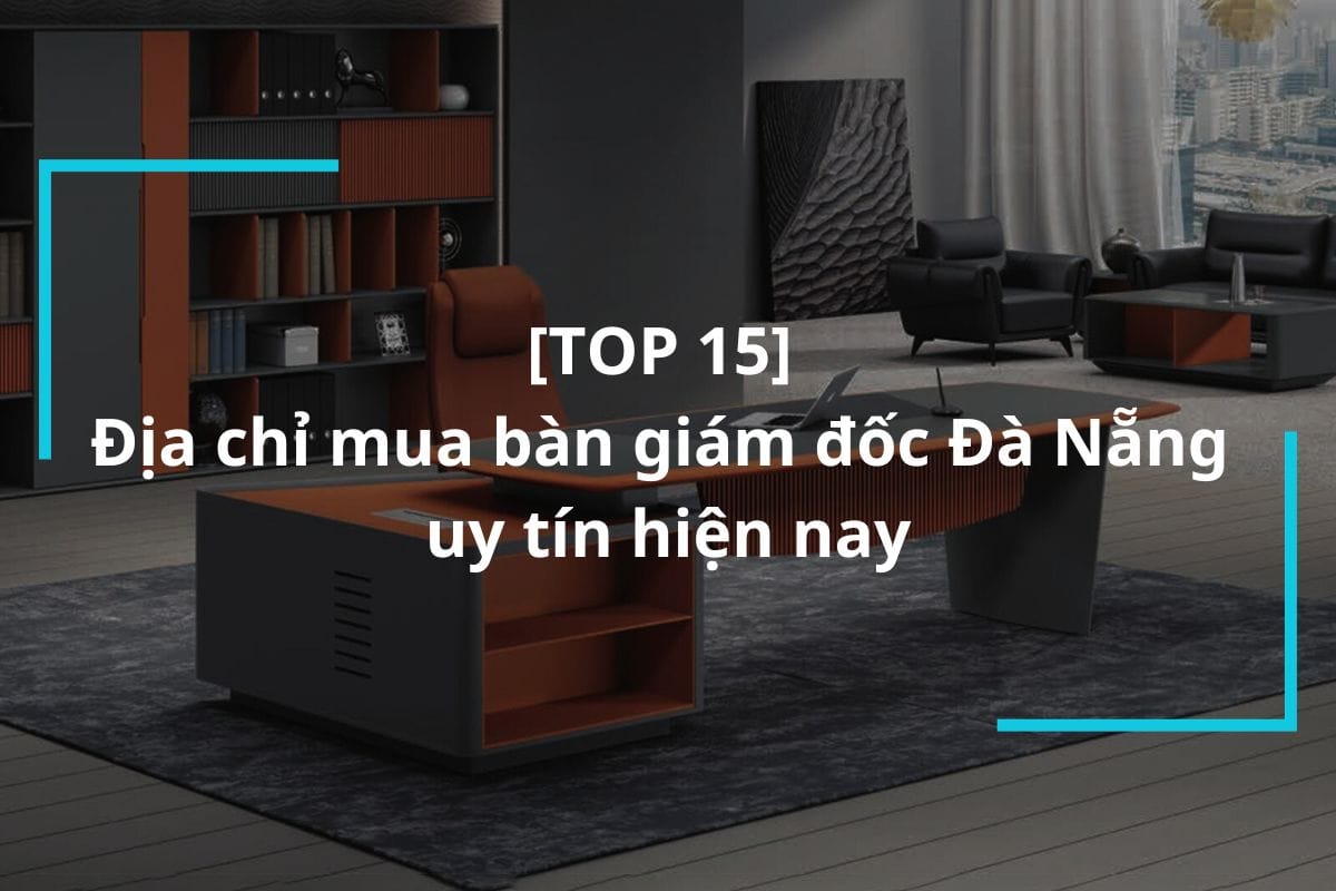Địa chỉ mua bàn giám đốc Đà Nẵng uy tín