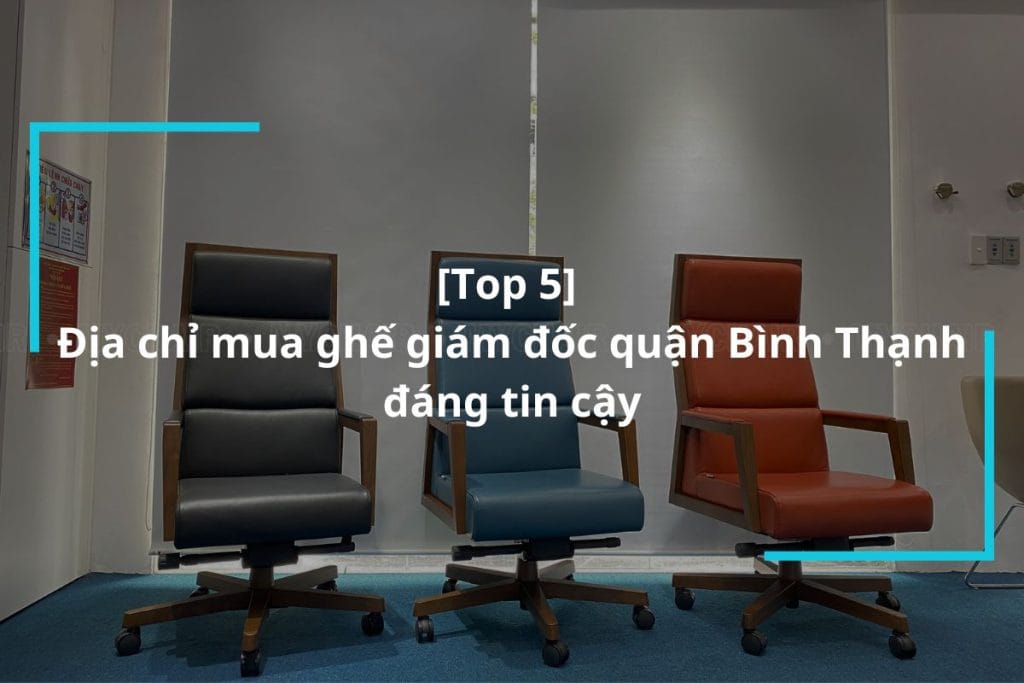 Top 5 địa chỉ mua ghế giám đốc quận Bình Thạnh uy tín