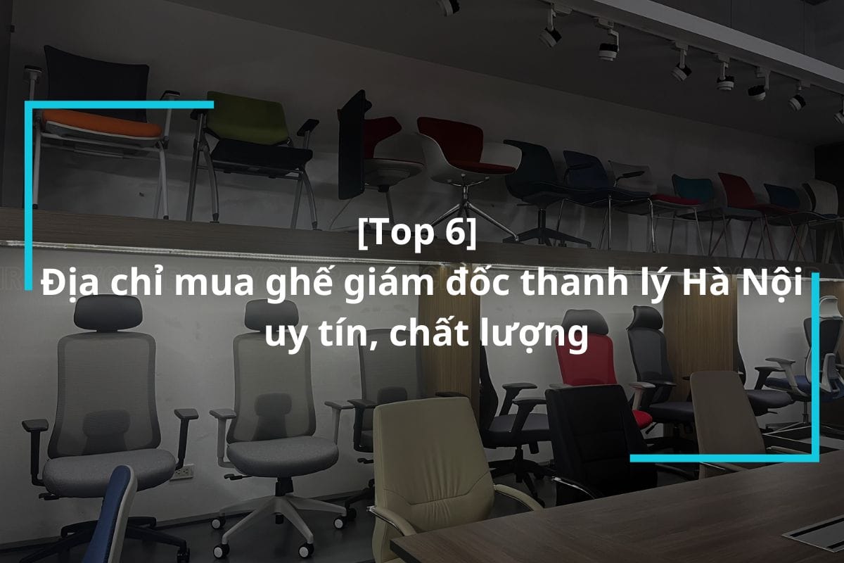 Top 6 địa chỉ mua ghế giám đốc thanh lý Hà Nội uy tín