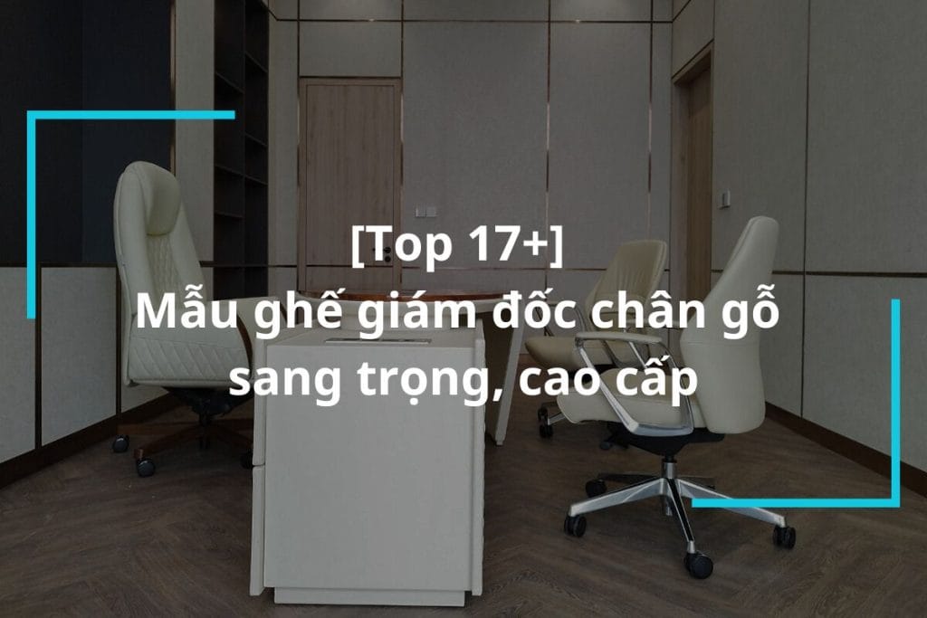 Top 17+ mẫu ghế giám đốc chân gỗ cao cấp