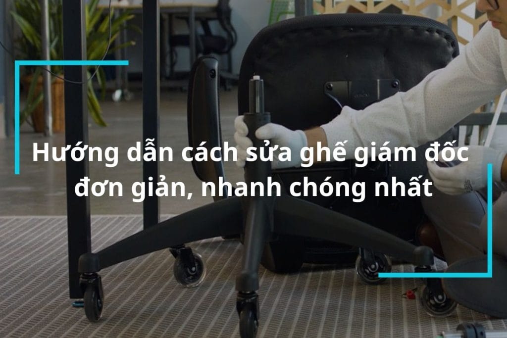 Hướng dẫn cách sửa ghế giám đốc