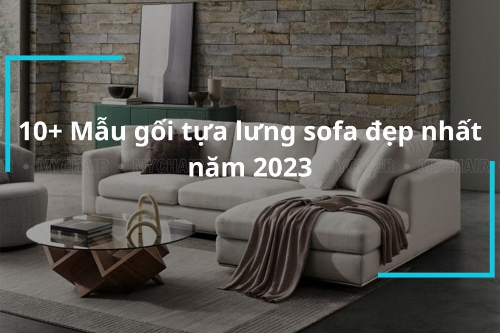 Mẫu gối tựa lưng sofa đẹp, thịnh hành nhất 2023