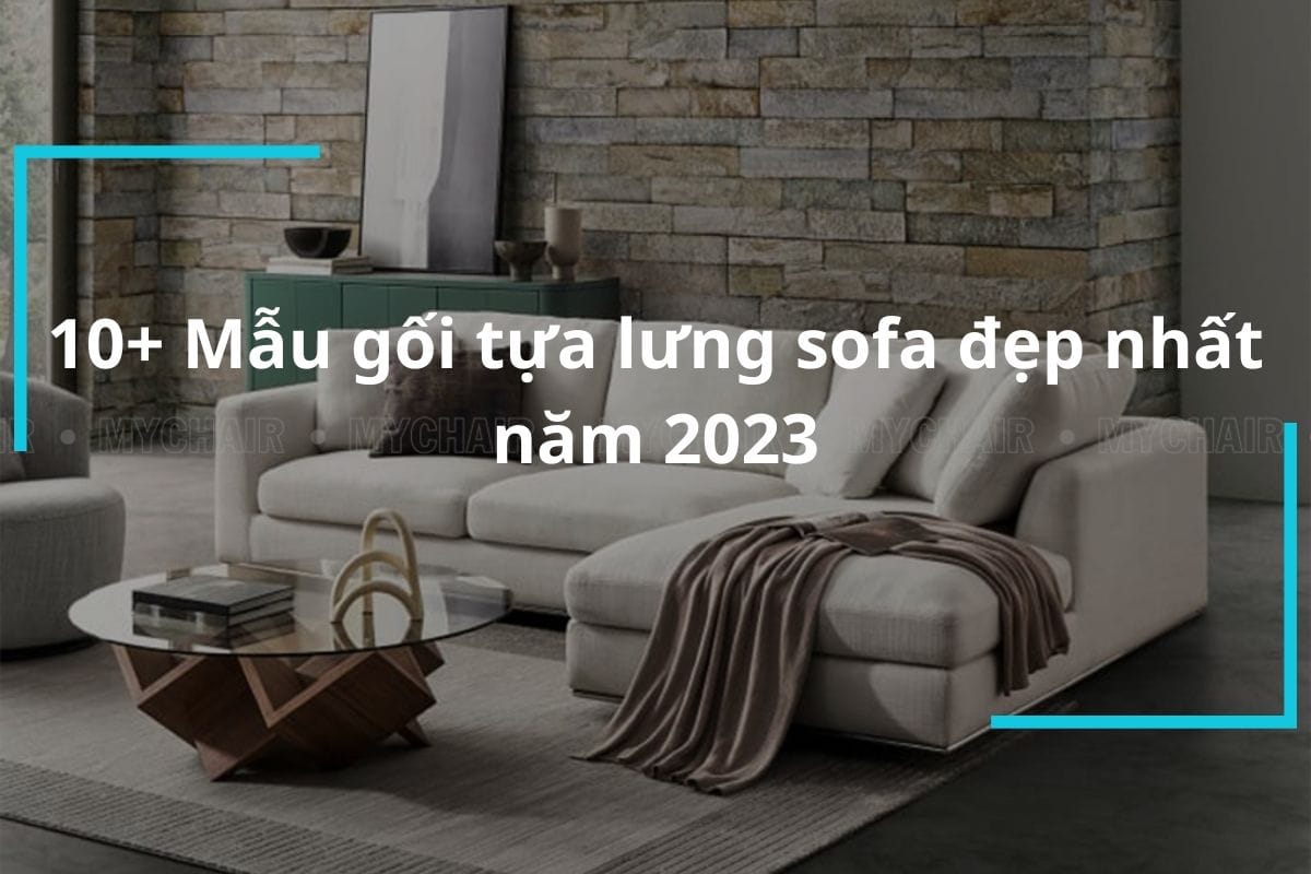 Mẫu gối tựa lưng sofa đẹp, thịnh hành nhất 2023