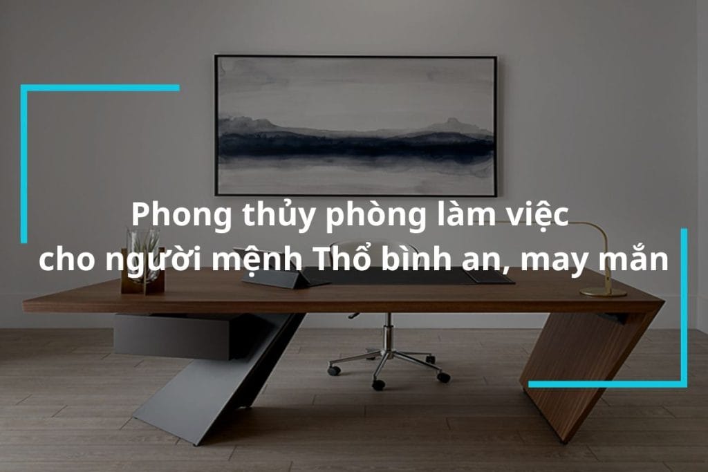 Phong thủy phòng làm việc cho người mệnh Thổ