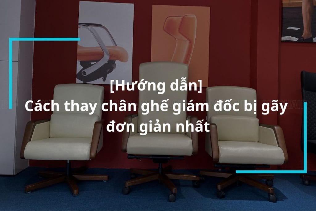 Hướng dẫn cách thay chân ghế giám đốc bị gãy đơn giản
