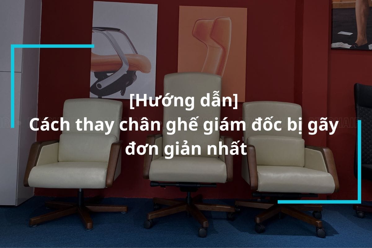 Hướng dẫn cách thay chân ghế giám đốc bị gãy đơn giản