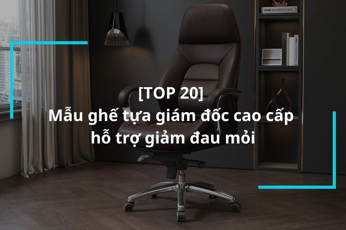 Top 20+ mẫu ghế tựa giám đốc cao cấp