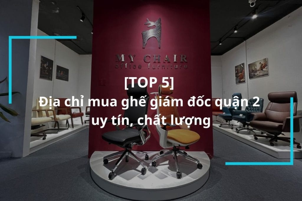 Top 5 địa chỉ mua ghế giám đốc quận 2 uy tín