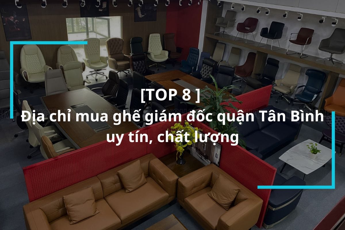 Top 8 địa chỉ mua ghế giám đốc quận Tân Bình