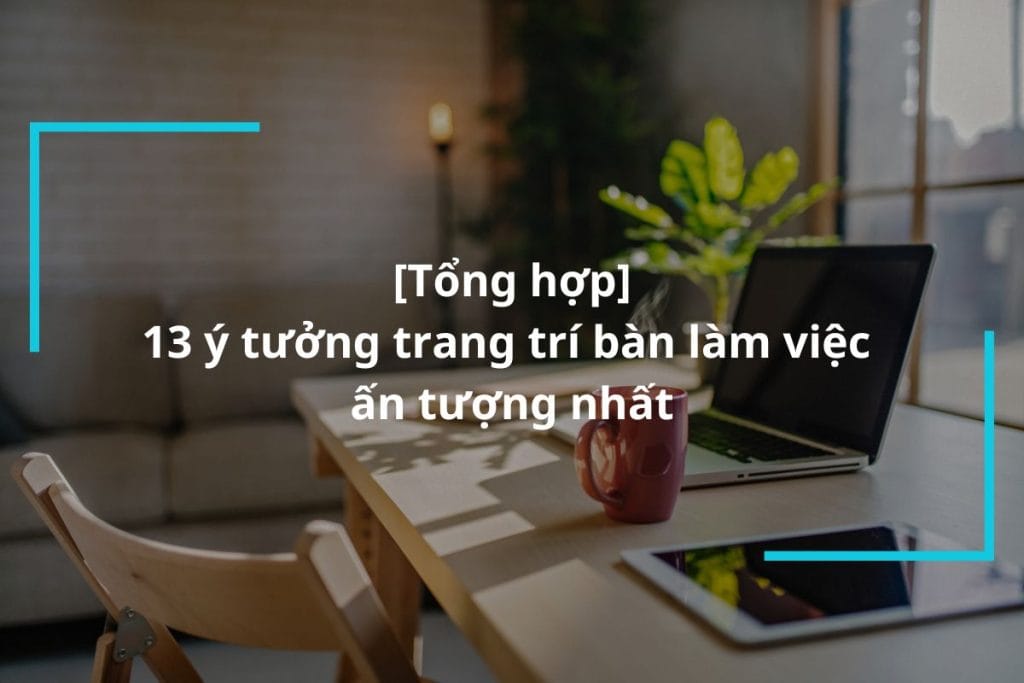 Trang trí bàn làm việc ấn tượng