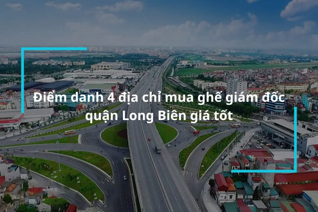 Top 4 địa chỉ mua ghế giám đốc quận Long Biên