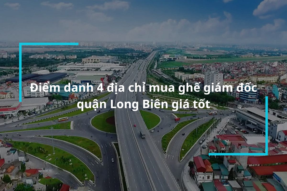 Top 4 địa chỉ mua ghế giám đốc quận Long Biên