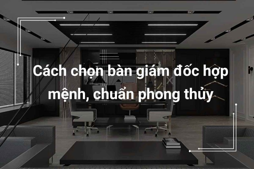 cách chọn bàn giám đốc hợp mệnh