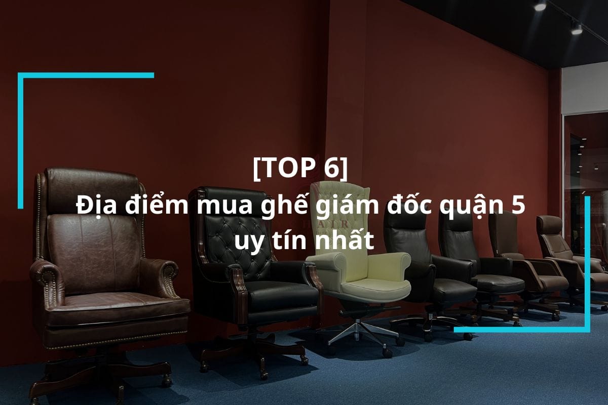 Top 6 địa chỉ mua ghế giám đốc quận 5 uy tín