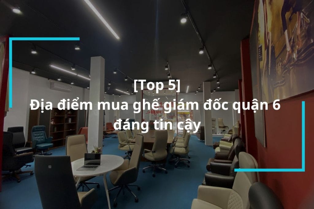 Top 5 địa chỉ mua ghế giám đốc quận 6 uy tín