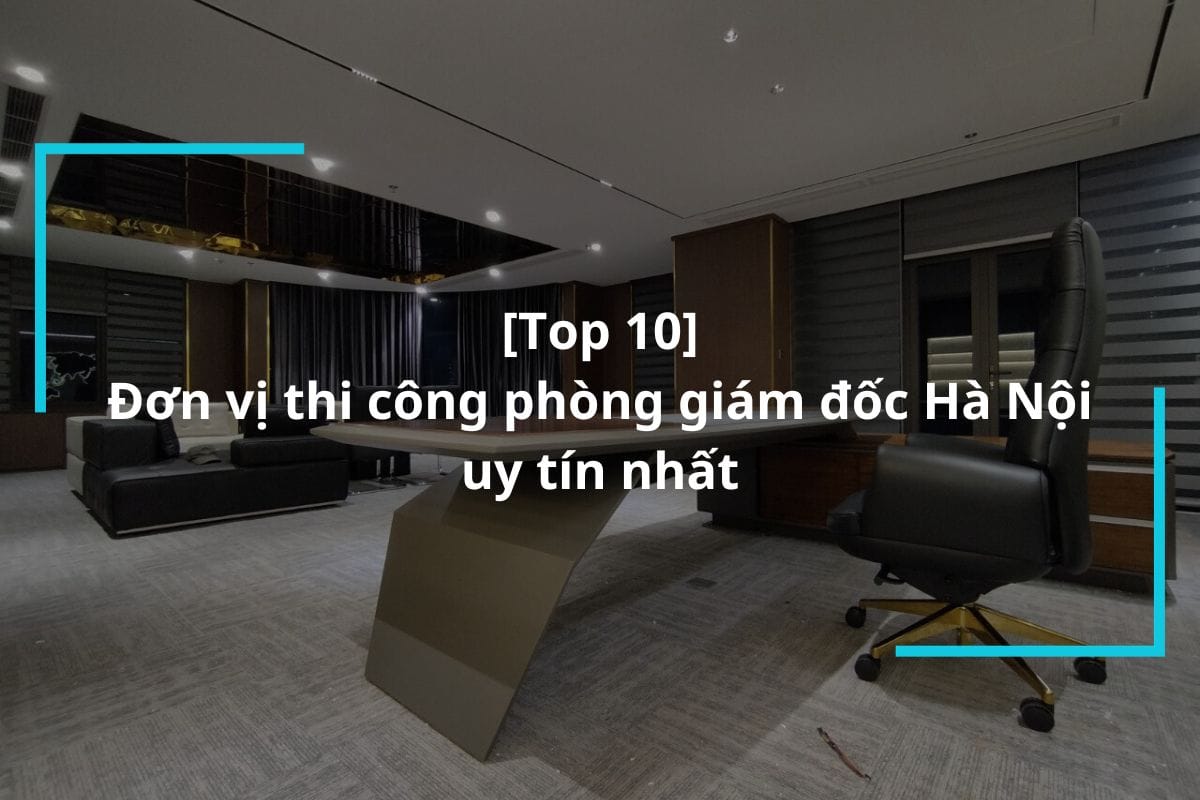 Đơn vị thi công phòng giám đốc Hà Nội uy tín