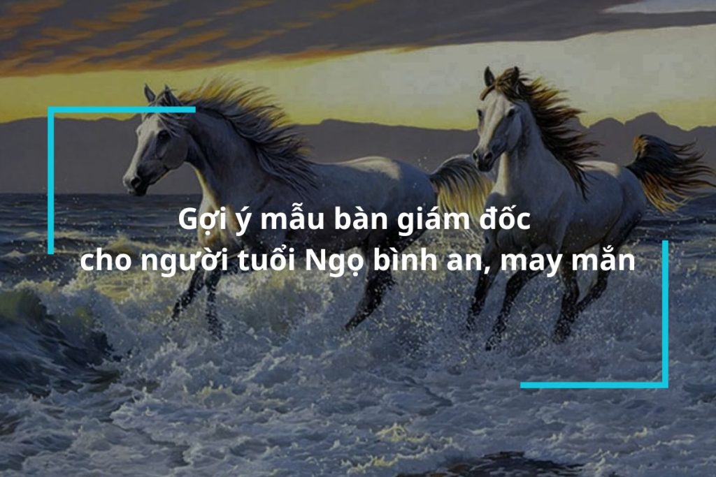 Gợi ý mẫu bàn giám đốc cho người tuổi Ngọ