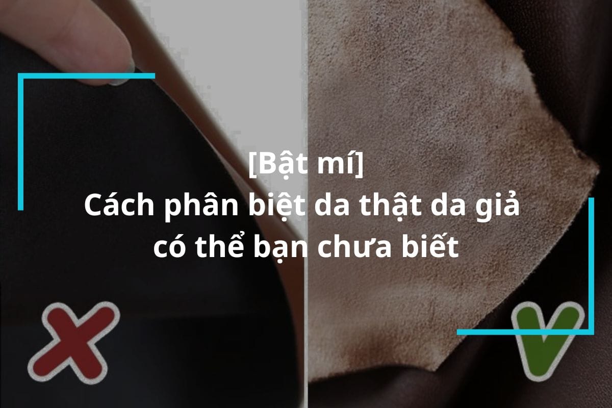 Hướng dẫn chi tiết cách phân biệt da thật da giả