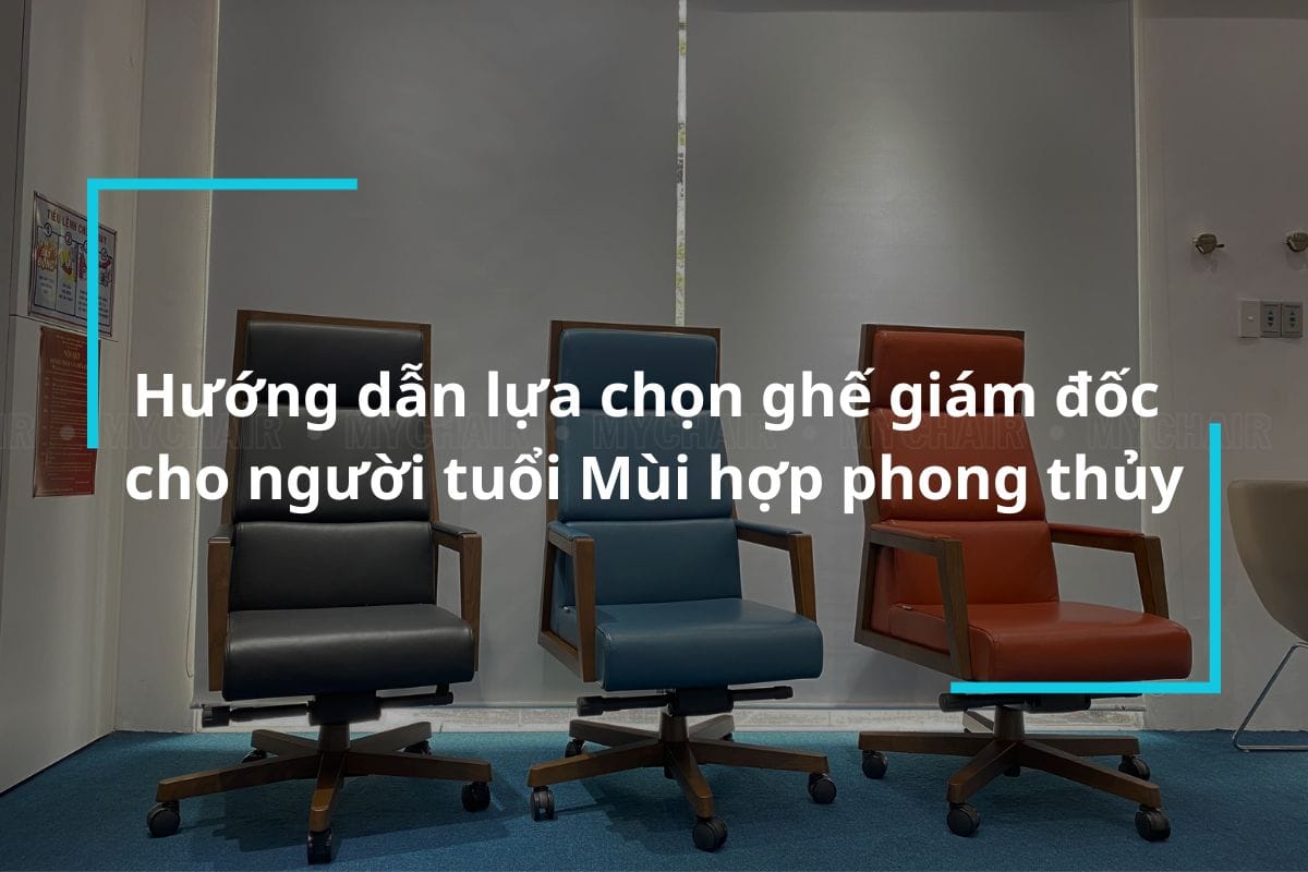 Hướng dẫn lựa chọn ghế giám đốc cho người tuổi Mùi