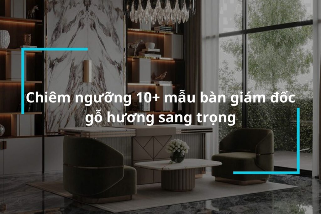 Top 10 mẫu bàn giám đốc gỗ hương cao cấp