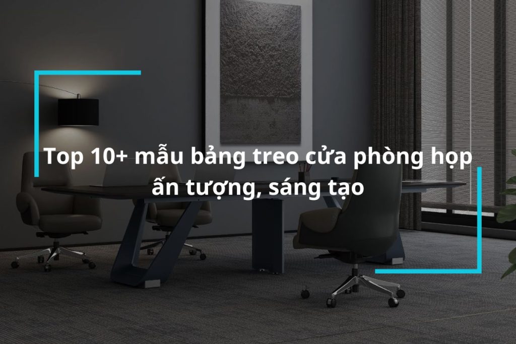 Top 10+ mẫu bảng treo cửa phòng họp chất lượng, uy tín