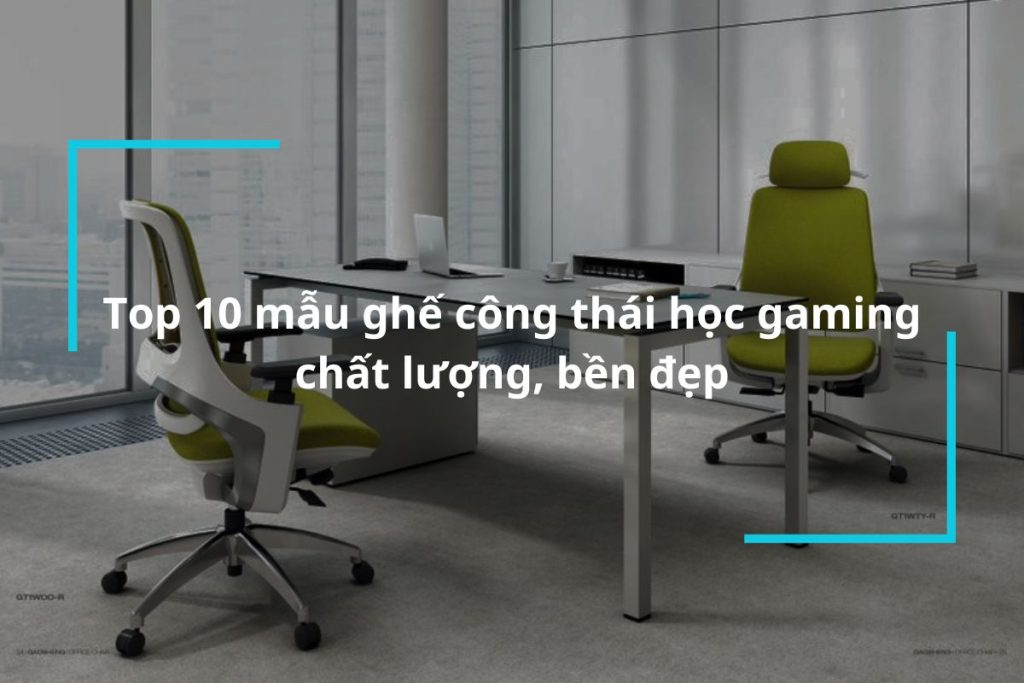 Top 10 mẫu ghế công thái học gaming bền bỉ