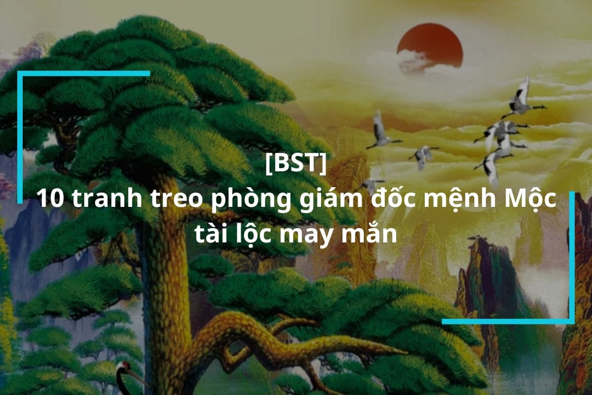Top 10 mẫu tranh treo phòng giám đốc mệnh Mộc