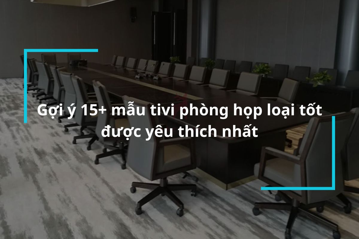 Top 15 mẫu tivi phòng họp loại tốt