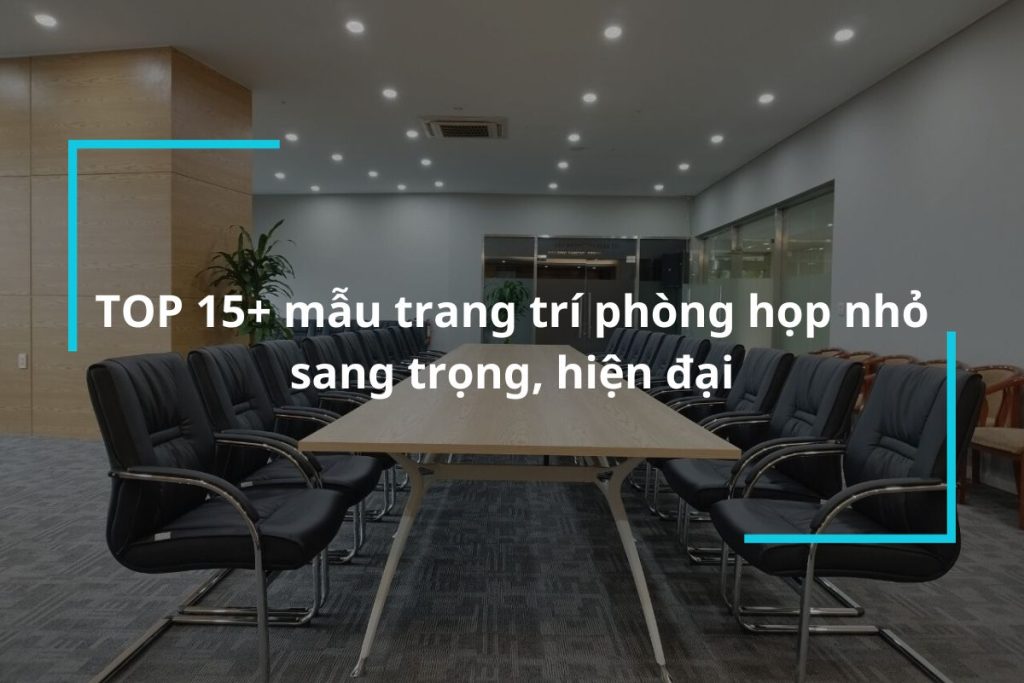 Top 15 mẫu trang trí phòng họp nhỏ