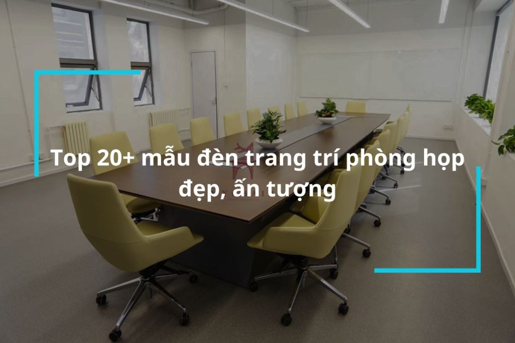 Top 20+ mẫu đèn trang trí phòng họp ấn tượng