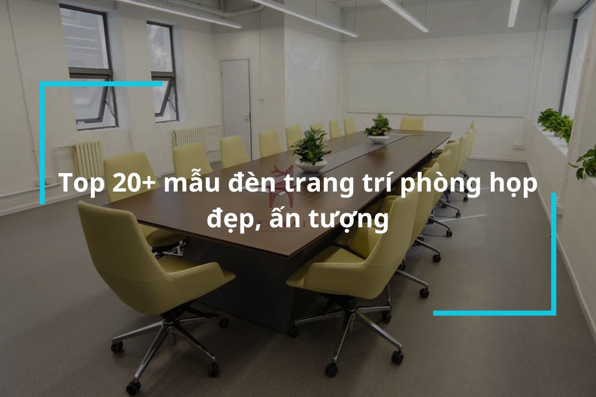 Top 20+ mẫu đèn trang trí phòng họp ấn tượng