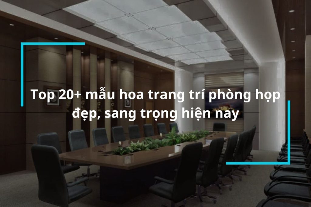 Top 20 mẫu hoa trang trí phòng họp