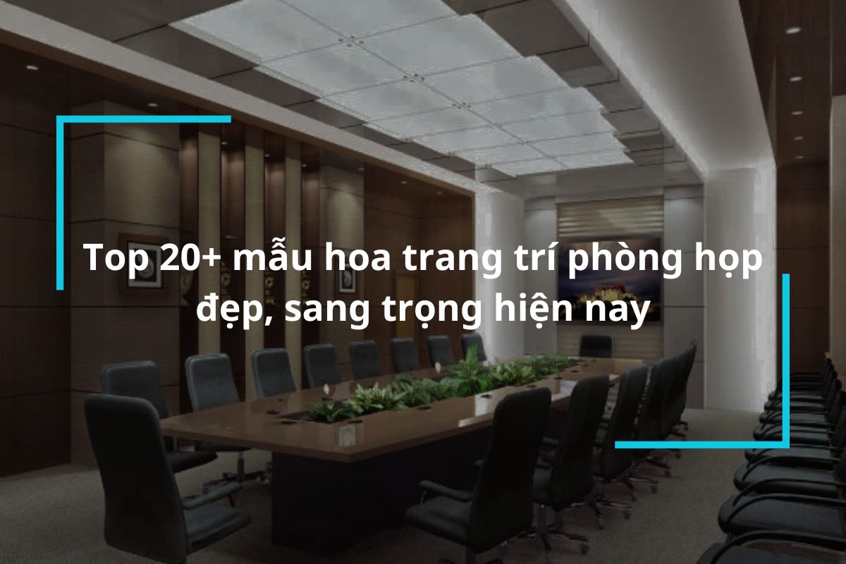 Top 20 mẫu hoa trang trí phòng họp