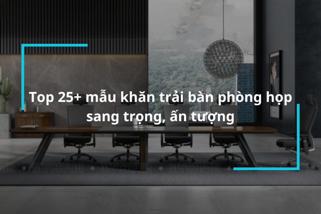 Top 25 mẫu khăn trải bàn phòng họp sang trọng