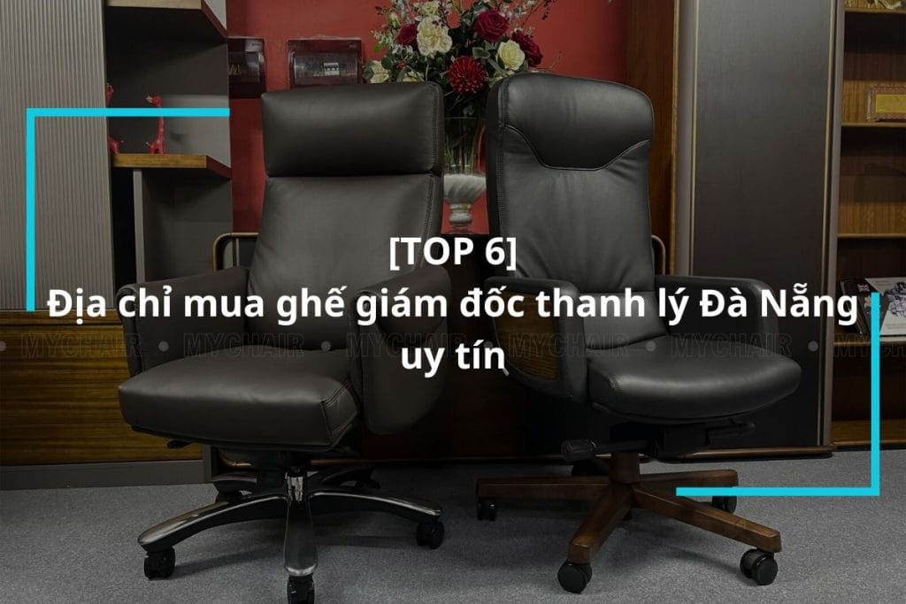 Top 6 địa chỉ mua ghế giám đốc thanh lý Đà Nẵng