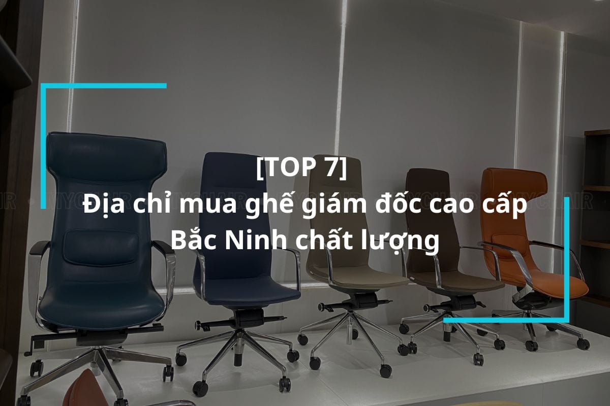 Top 7 địa chỉ mua ghế giám đốc cao cấp Bắc Ninh
