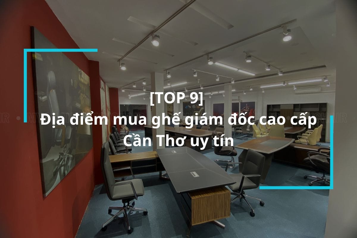 Top 9 địa chỉ mua ghế giám đốc cao cấp Cần Thơ uy tín