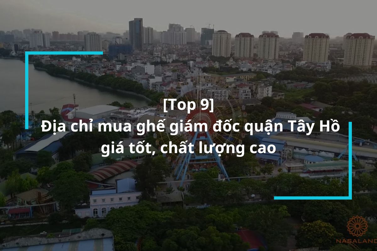 Top 9 địa chỉ mua ghế giám đốc quận tây hồ chất lượng
