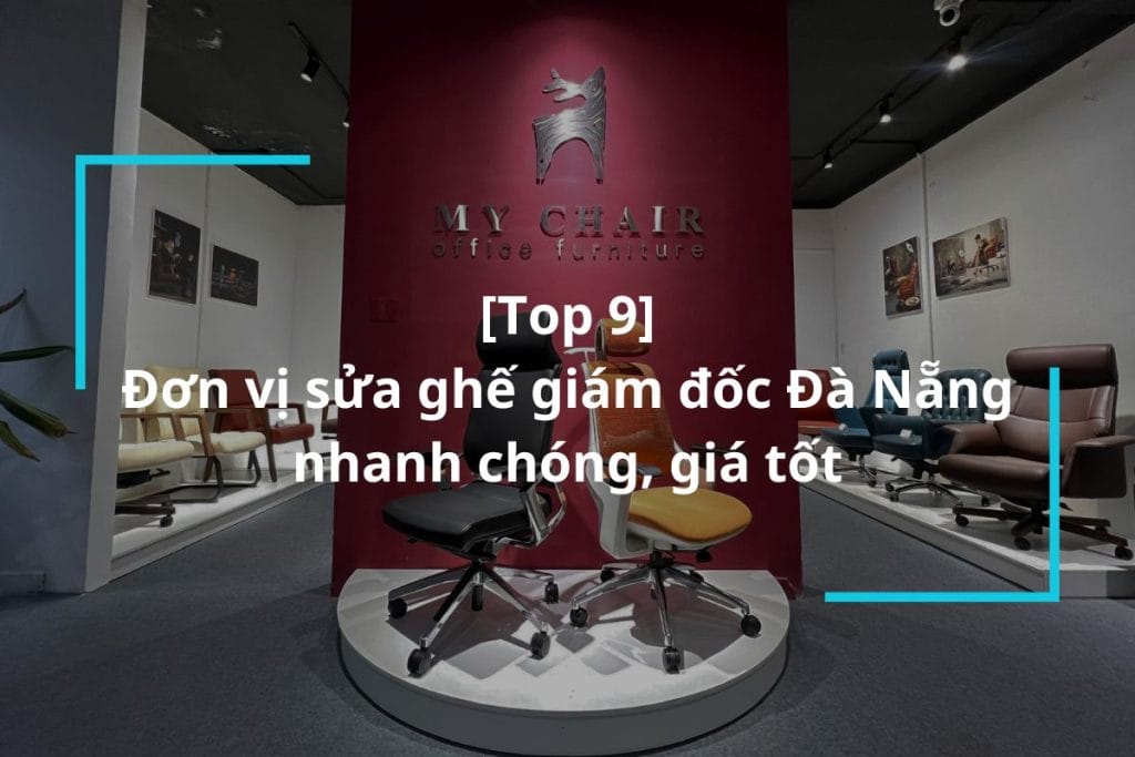 Top 9 địa chỉ sửa ghế giám đốc Đà Nẵng nhanh chóng