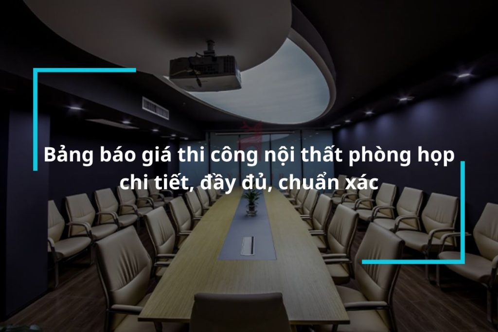 Bảng báo giá thi công nội thất phòng họp chi tiết